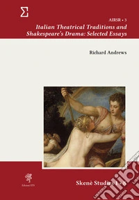 Italian theatrical traditions and Shakespeare's drama: selected essays libro