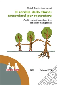 Il cerchio della storia: raccontarsi per raccontare. Adulti con background adottivo si narrano ai propri figli libro