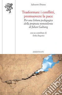 Trasformare i conflitti, promuovere la pace. Per una lettura pedagogica della proposta nonviolenta di Johan Galtung libro