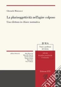 La plurisoggettività nell'agire colposo. Una rilettura in chiave normativa libro