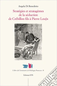 Stratégies et stratagèmes de la séduction de Crébillon fils à Pierre Louÿs libro