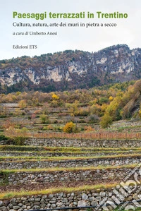 Paesaggi terrazzati in Trentino. Cultura, natura, arte dei muri in pietra a secco libro