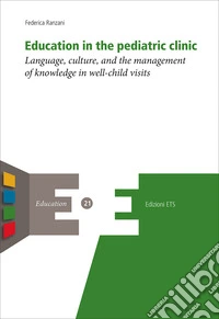 Education in the pediatric clinic. Language, culture, and the management of knowledge in well-child visits libro