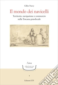 Il mondo dei navicelli. Territorio, navigazione e commercio nella Toscana granducale libro
