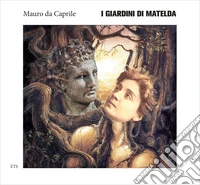 I giardini di Matelda. Ediz. illustrata libro
