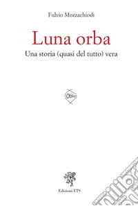 Luna orba. Una storia (quasi del tutto) vera libro