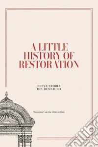 A little history of restoration-Breve storia del restauro. Ediz. bilingue