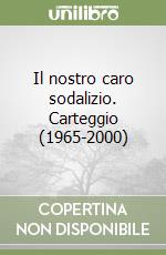 Il nostro caro sodalizio. Carteggio (1965-2000)