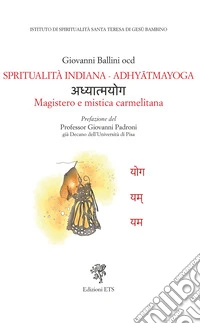 Spiritualità indiana. Adhyatmayoga. Magistero e mistica carmelitana libro
