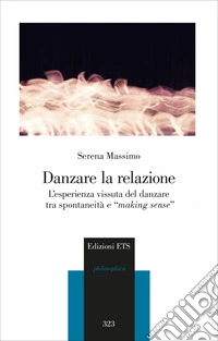 Danzare la relazione. L'esperienza vissuta del danzare tra spontaneità e «making sense» libro