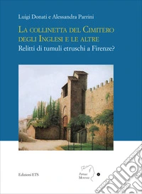 La collinetta del cimitero degli inglesi e le altre. Relitti di tumuli etruschi a Firenze? libro