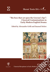 «The bees that sat upon the Grecian's lips»: classical contaminations in Early Modern English drama libro