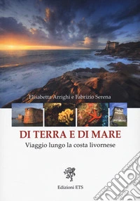 Di terra e di mare. Viaggio lungo la costa livornese libro