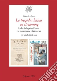 La tragedia latina in streaming. Padre Pellegrino Ernetti tra fantascienza e fake news. Un giallo filologico libro