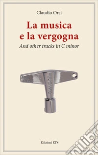 La musica e la vergogna. And other tracks in C minor libro
