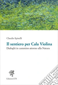 Il sentiero per Cala Violina. Dialoghi in cammino attorno alla natura libro