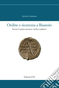 Ordine e sicurezza a Bisanzio. Niceta Coniata narratore (anche) politico? libro