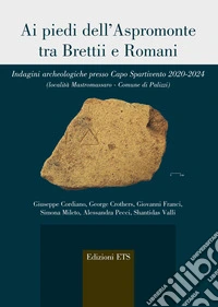 Ai piedi dell'Aspromonte tra Brettii e Romani. Indagini archeologiche presso Capo Spartivento 2020-2024 (località Mastromassaro-Comune di Palizzi) libro