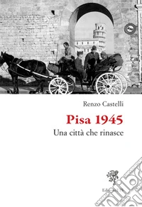 Pisa 1945. Una città che rinasce libro