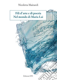 Fili d'arte e di poesia. Nel mondo di Maria Lai libro