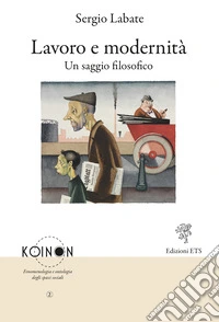 Lavoro e modernità. Un saggio filosofico libro