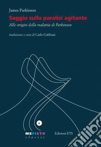 Saggio sulla paralisi agitante. Alle origini della malattia di Parkinson libro