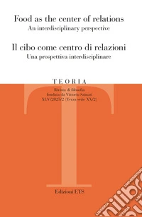 Teoria. Rivista di filosofia (2025). Ediz. bilingue. Vol. 2: Food as the center of relations An interdisciplinary perspective-Il cibo come centro di relazioni. Una prospettiva interdisciplinare libro