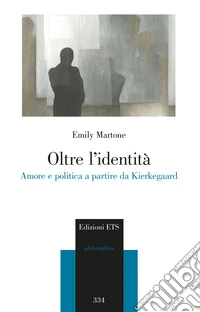 Oltre l'identità. Amore e politica a partire da Kierkegaard libro