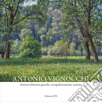 Antonio Vignocchi. Amorevolmente guardo, scrupolosamente annoto libro