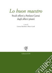 Lo buon maestro. Studi offerti a Stefano Carrai dagli allievi pisani libro