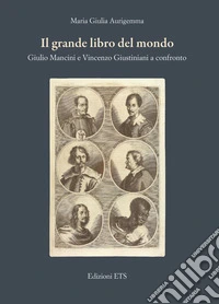 Il grande libro del mondo. Giulio Mancini e Vincenzo Giustiniani a confronto libro