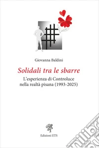 Solidali tra le sbarre. L'esperienza di Controluce nella realtà pisana (1993-2025) libro
