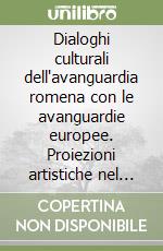 Dialoghi culturali dell'avanguardia romena con le avanguardie europee. Proiezioni artistiche nel secondo Novecento