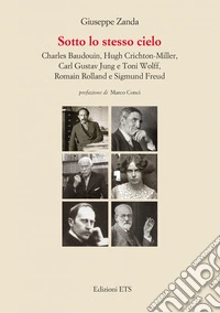 Sotto lo stesso cielo. Charles Baudouin, Hugh Crichton-Miller, Carl Gustav Jung e Toni Wolff, Romain Rolland e Sigmund Freud