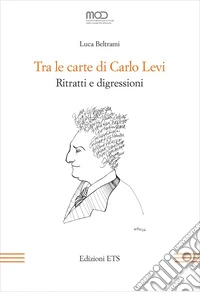 Tra le carte di Carlo Levi. Ritratti e digressioni