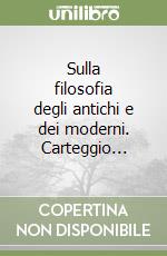 Sulla filosofia degli antichi e dei moderni. Carteggio... libro