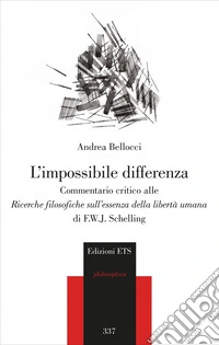 L'impossibile differenza. Commentario critico alle ricerche filosofiche sull'essenza della libertà umana di F.W.J. Schelling