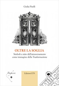 Oltre la soglia. Simboli e mito dell'attraversamento come immagine della trasformazione
