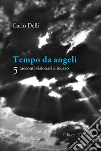 Tempo da angeli. 5 racconti visionari e mezzo libro