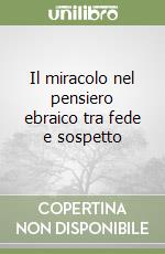 Il miracolo nel pensiero ebraico tra fede e sospetto libro