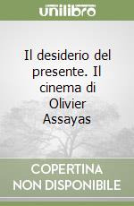 Il desiderio del presente. Il cinema di Olivier Assayas libro
