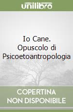 Io Cane. Opuscolo di Psicoetoantropologia libro
