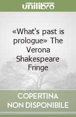 «What's past is prologue» The Verona Shakespeare Fringe