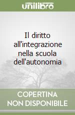 Il diritto all'integrazione nella scuola dell'autonomia libro