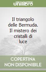 Il triangolo delle Bermuda. Il mistero dei cristalli di luce libro