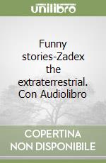 Funny stories-Zadex the extraterrestrial. Con Audiolibro libro