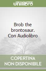 Brob the brontosaur. Con Audiolibro