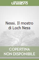 Nessi. Il mostro di Loch Ness libro