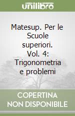 Matesup. Per le Scuole superiori. Vol. 4: Trigonometria e problemi libro