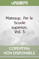 Matesup. Per le Scuole superiori. Vol. 5 libro